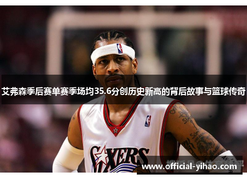艾弗森季后赛单赛季场均35.6分创历史新高的背后故事与篮球传奇