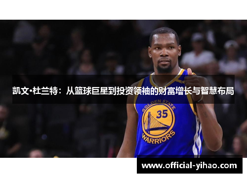 凯文·杜兰特：从篮球巨星到投资领袖的财富增长与智慧布局