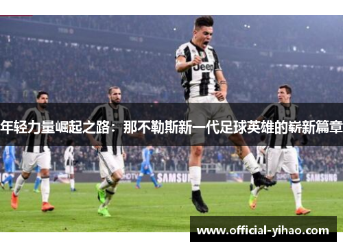 年轻力量崛起之路：那不勒斯新一代足球英雄的崭新篇章