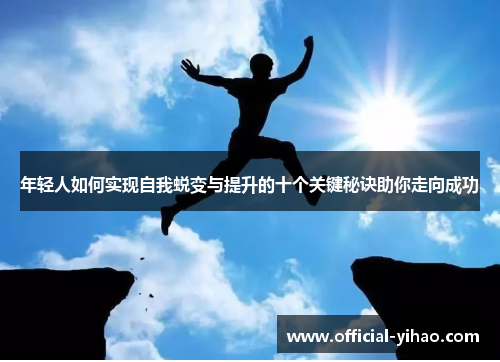 年轻人如何实现自我蜕变与提升的十个关键秘诀助你走向成功