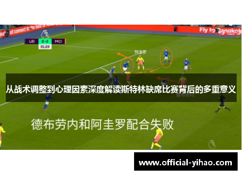 从战术调整到心理因素深度解读斯特林缺席比赛背后的多重意义