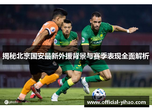 揭秘北京国安最新外援背景与赛季表现全面解析