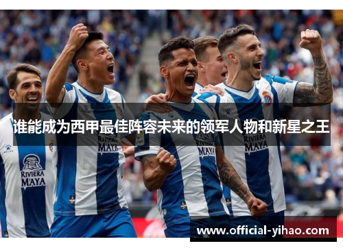 谁能成为西甲最佳阵容未来的领军人物和新星之王