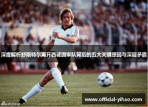 深度解析舒斯特尔离开西德国家队背后的五大关键原因与深层矛盾